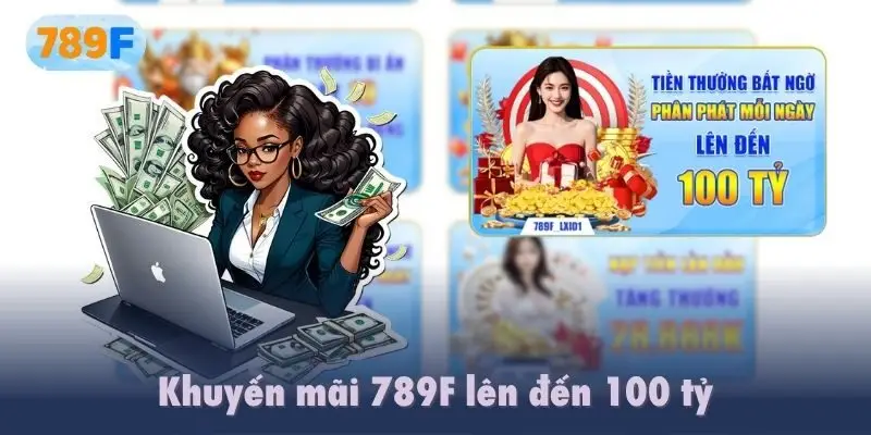 Khuyến mãi 789F lên đến 100 tỷ