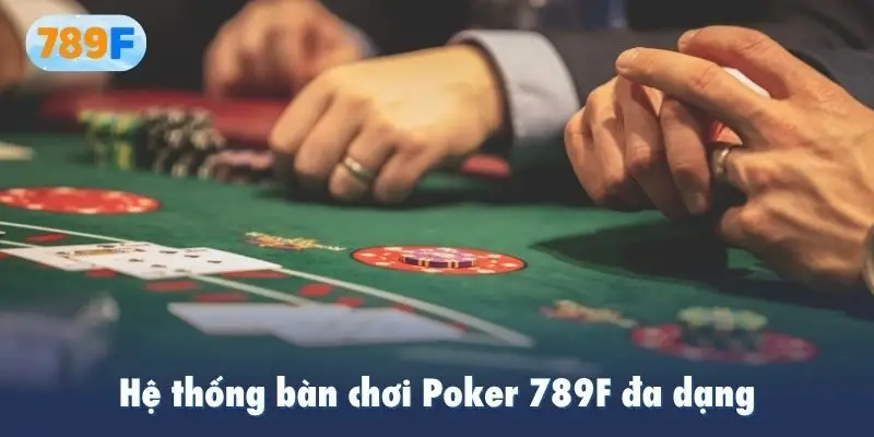 Hệ thống bàn chơi Poker 789F đa dạng